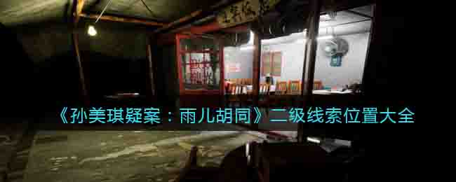 孙美琪疑案雨儿胡同二级线索位置详情-孙美琪疑案雨儿胡同二级线索位置介绍