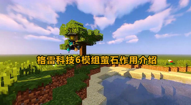 我的世界格雷科技6模组萤石有什么用-格雷科技6模组萤石功效有哪些？