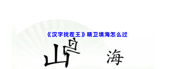 汉字找茬王精卫填海如何过-抖音小游戏汉字找茬王精卫填海过关方法是哪些